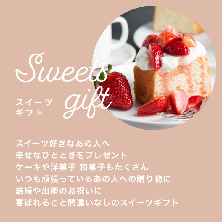 スイーツ好きなあの人へ幸せなひとときをプレゼント。ケーキや洋菓子 和菓子もたくさん！いつも頑張っているあの人への贈り物に、結婚や出産のお祝いに、喜ばれること間違いなしのスイーツギフト。